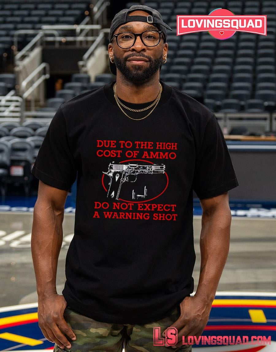 Due To The High Cost Of Ammo Do Not Expect A Warning Shot T-shirt