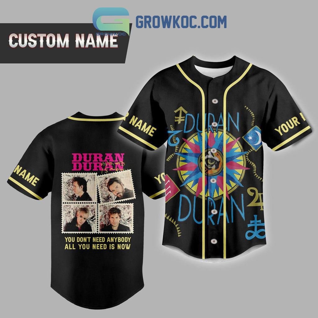 Duran Duran You Don’t Need Anybody All You Need Is Now Personalized Baseball Jersey
