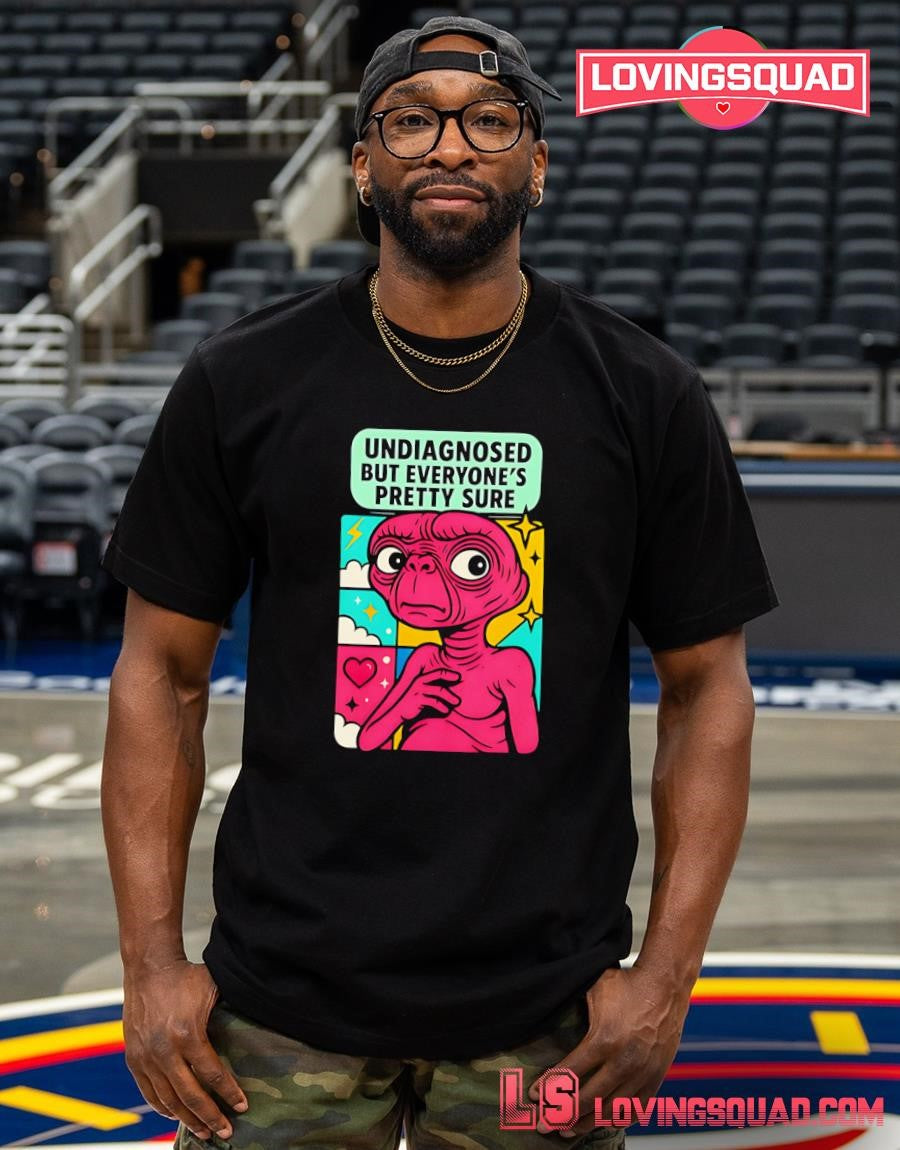 ET Undiagnosed but Everyone’s Pretty Sure T-shirt