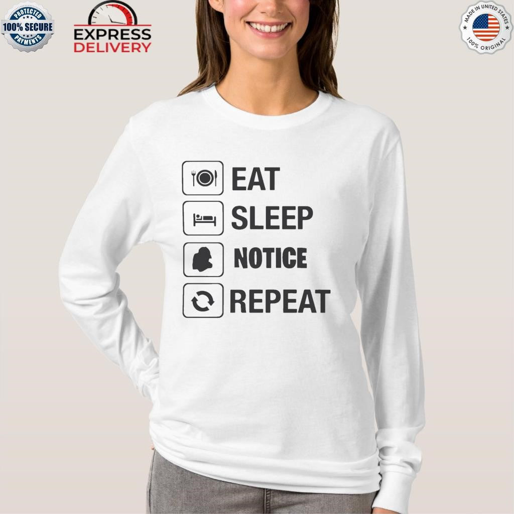 Eat Sleep Notice Repeat Shirt
