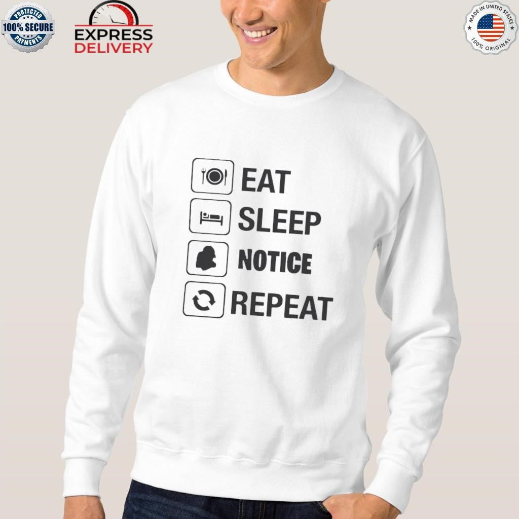 Eat Sleep Notice Repeat Shirt