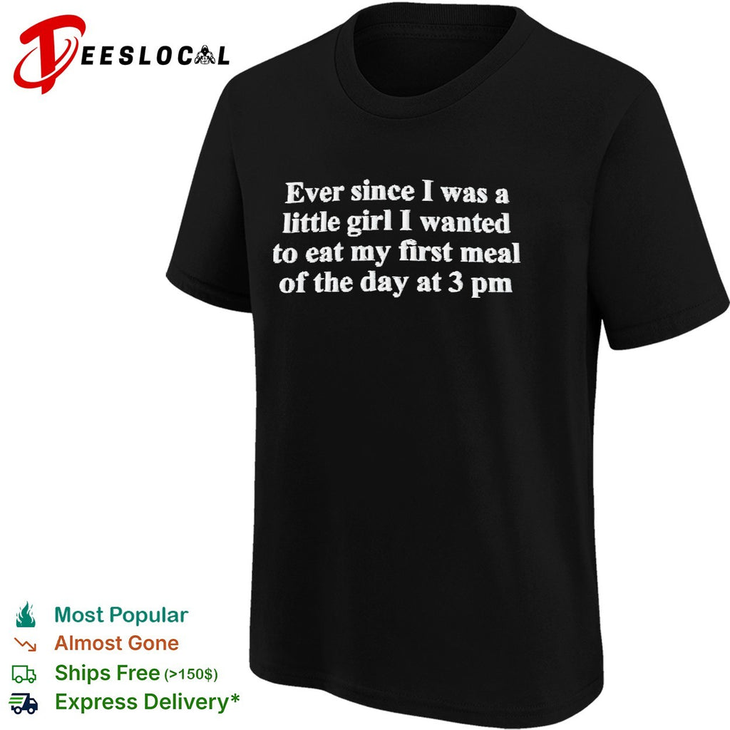 Eat my first meal of the day at 3 pm shirt
