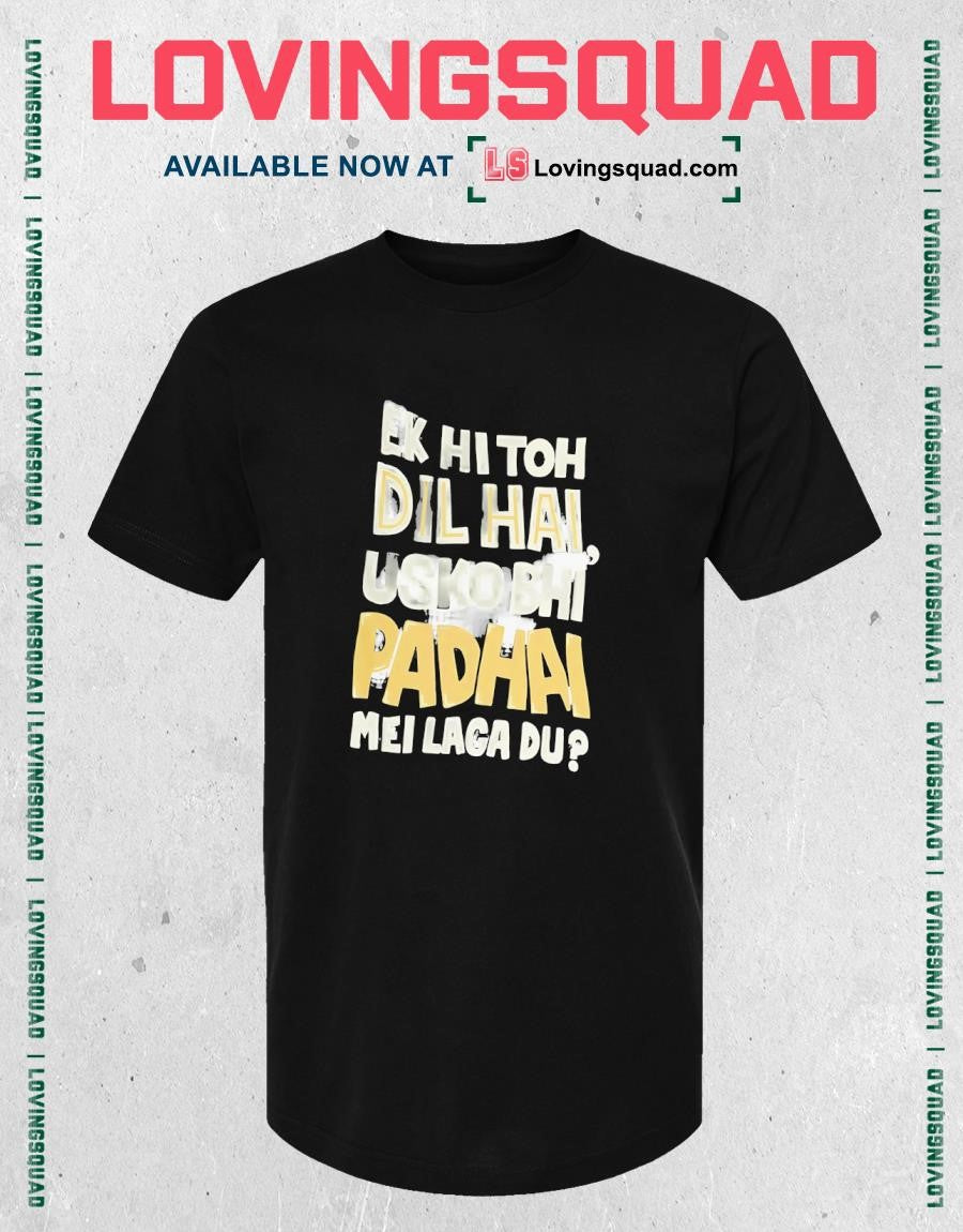Ek Hi Toh Dil Hai Usko Bhi Padhai Mei Laga Du T-shirt