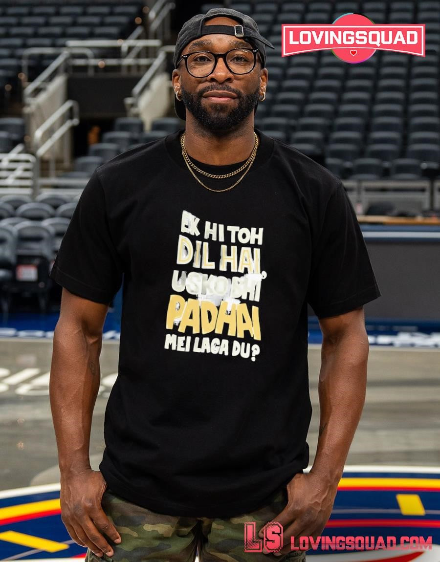 Ek Hi Toh Dil Hai Usko Bhi Padhai Mei Laga Du T-shirt