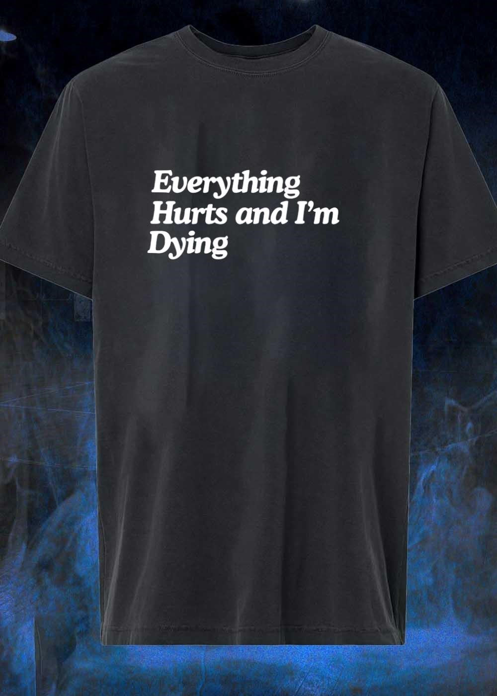 Everything Hurts and I’m Dying Slogan T-Shirt