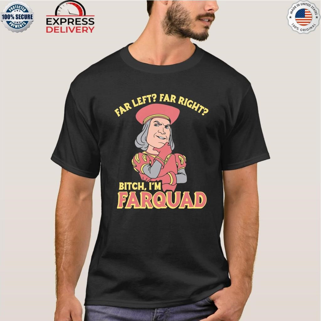Far Left Far Right Bitch, I’m Farquad Shirt