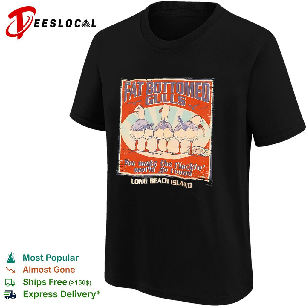 Fat Bottomed Gulls you make the flockin world go round Long Beach Island shirt