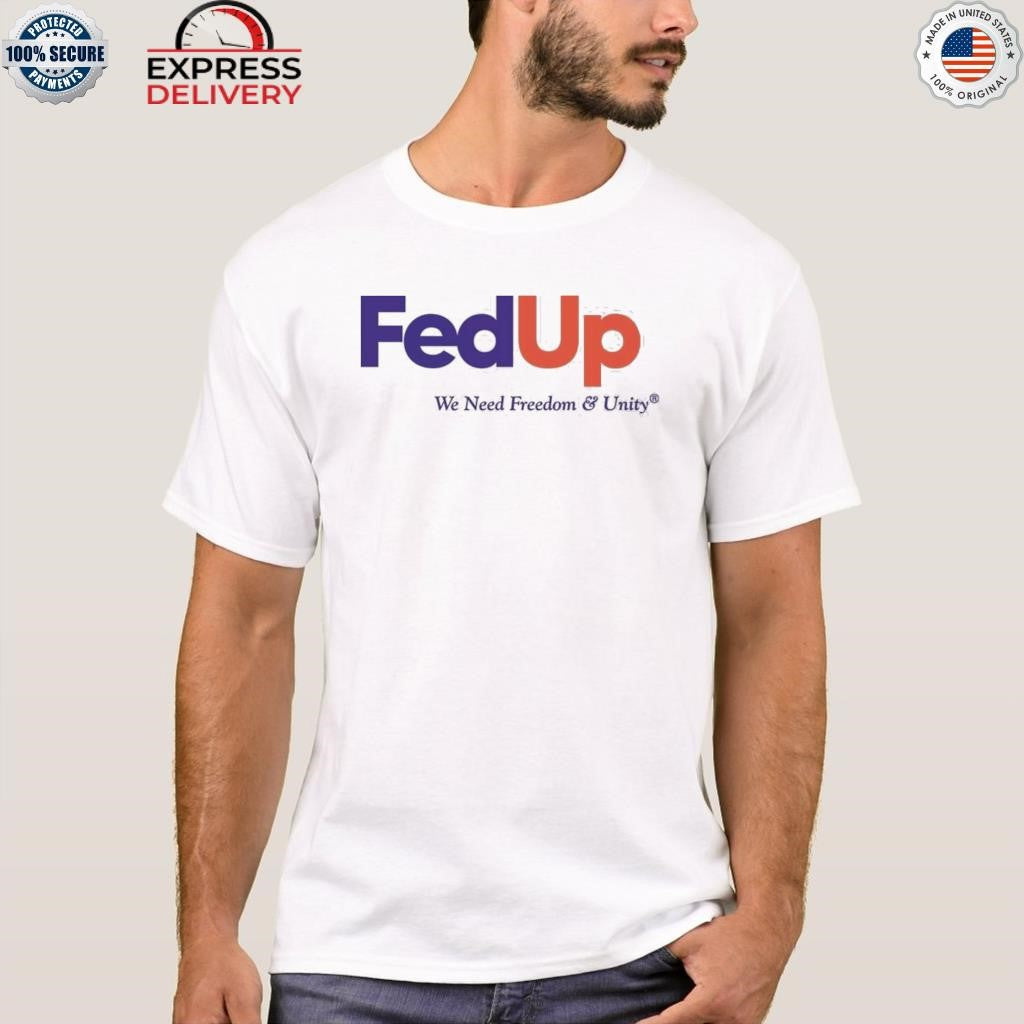 Fed Up We Need Freedom & Unity Shirt