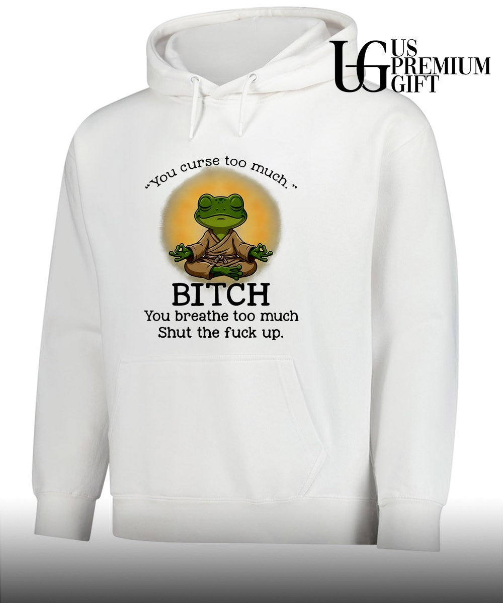 Frog Zen Monk you curse too much Bitch You breathe too much Shut the fuck up shirt