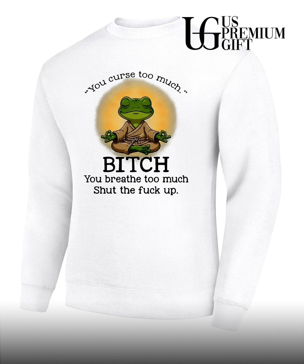 Frog Zen Monk you curse too much Bitch You breathe too much Shut the fuck up shirt