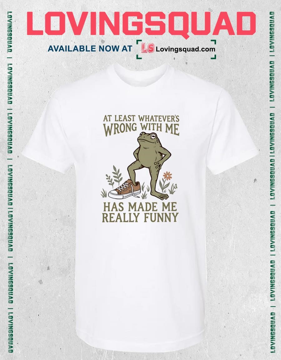 Frog at least whatever’s wrong with me has made me really funny T-Shirt