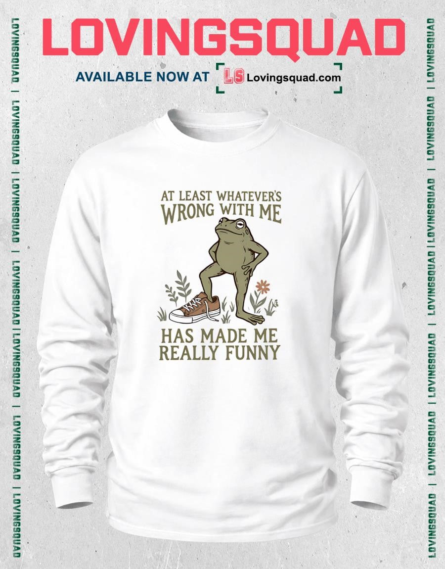 Frog at least whatever’s wrong with me has made me really funny T-Shirt