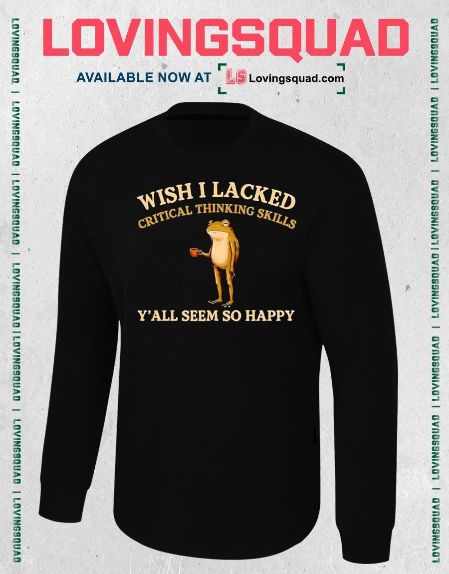 Frog wish i lacked critical thinking skills y’all seem so happy T-shirt