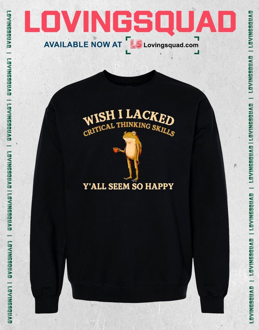 Frog wish i lacked critical thinking skills y’all seem so happy T-shirt