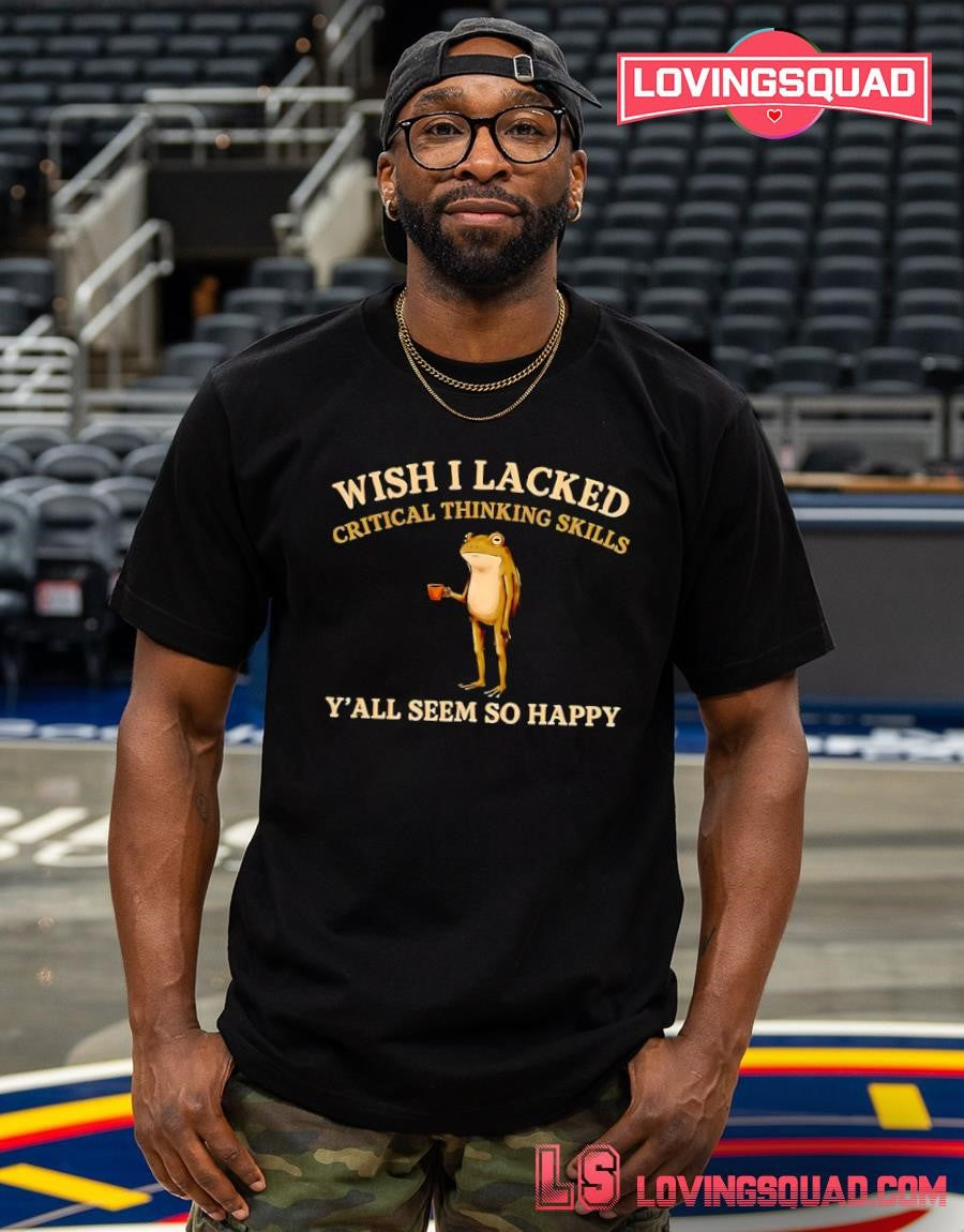 Frog wish i lacked critical thinking skills y’all seem so happy T-shirt