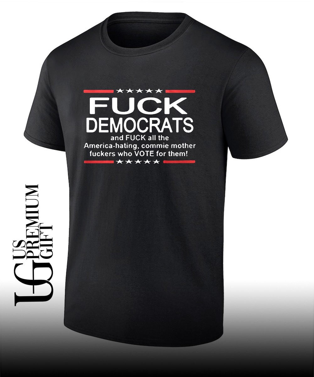 Fuck Democrats and Fuck All The America Hating shirt