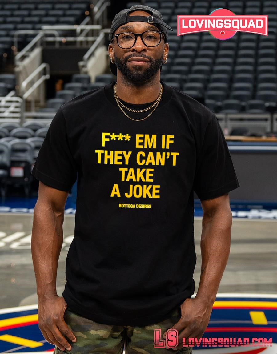 Fuck Em If They Can’t Take A Joke T-shirt
