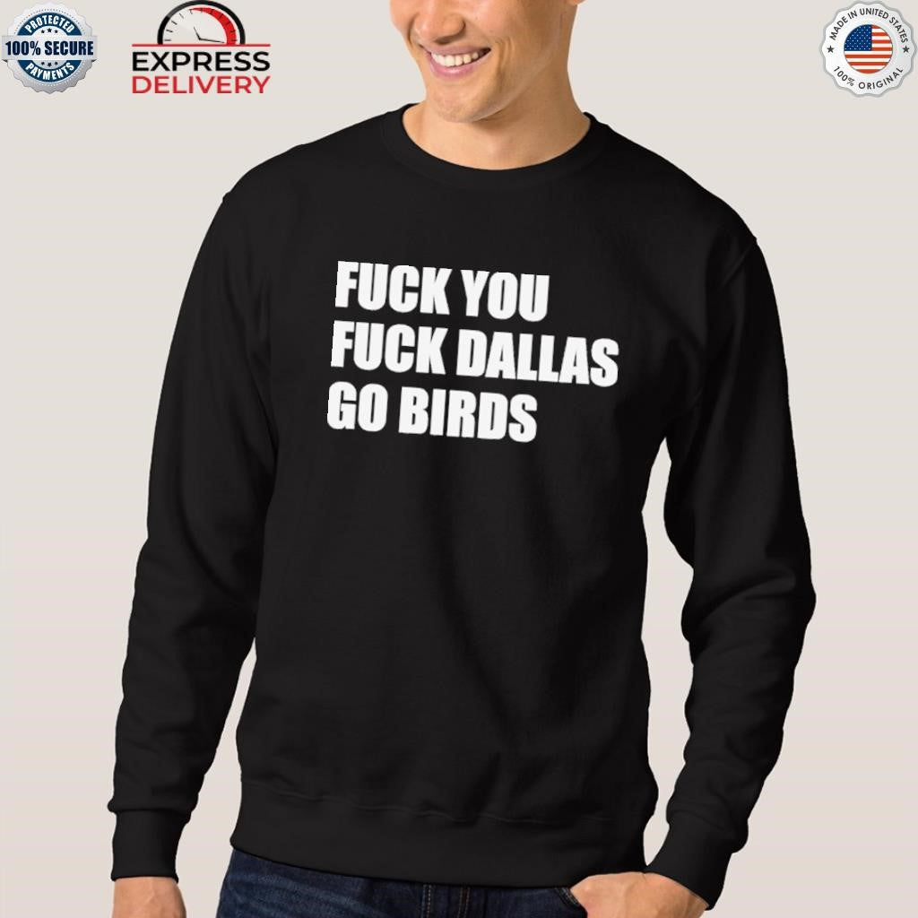 Fuck You Fuck Dallas Go Birds Shirt