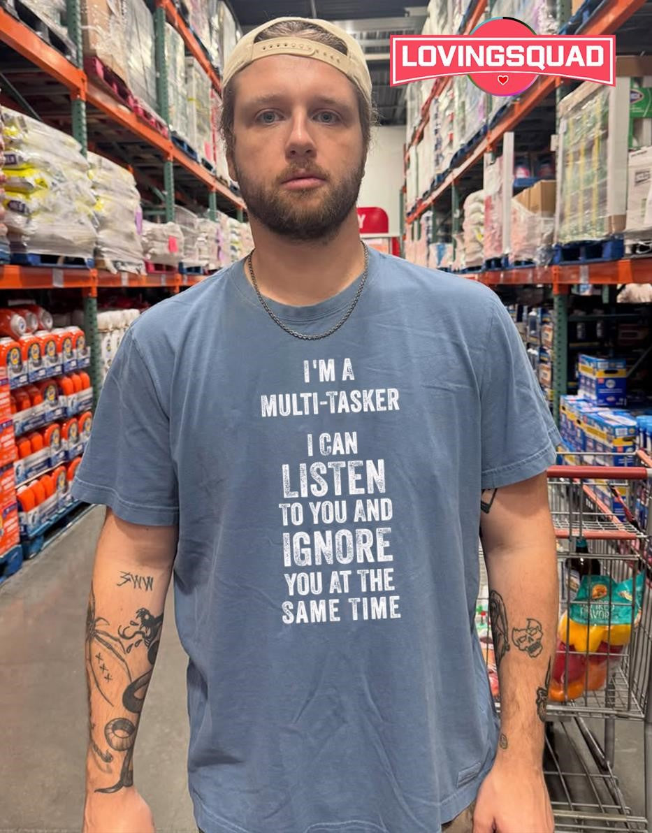 Funny Sarcastic Dark Dry Slacker Multi-Task Ignore You T-Shirt
