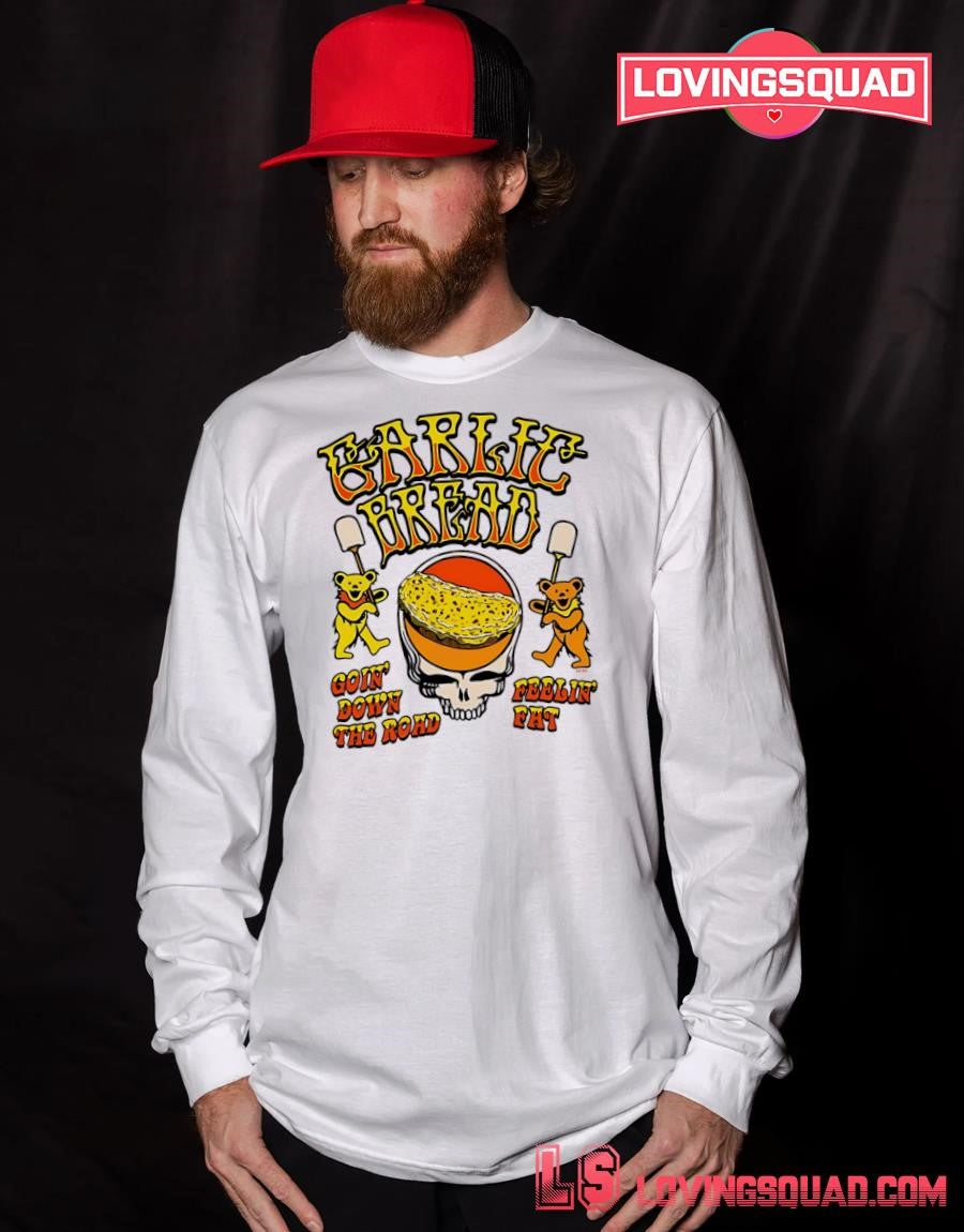 Garlic Bread Grateful Dead Goin’ Down The Road Feelin’ Fat T-Shirt