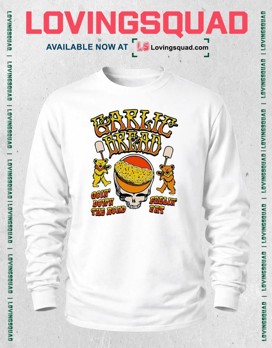 Garlic Bread Grateful Dead Goin’ Down The Road Feelin’ Fat T-Shirt