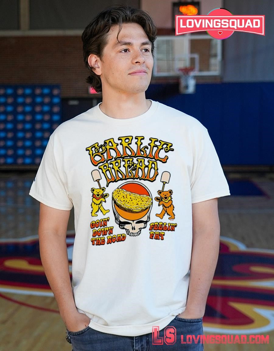 Garlic Bread Grateful Dead Goin’ Down The Road Feelin’ Fat T-Shirt