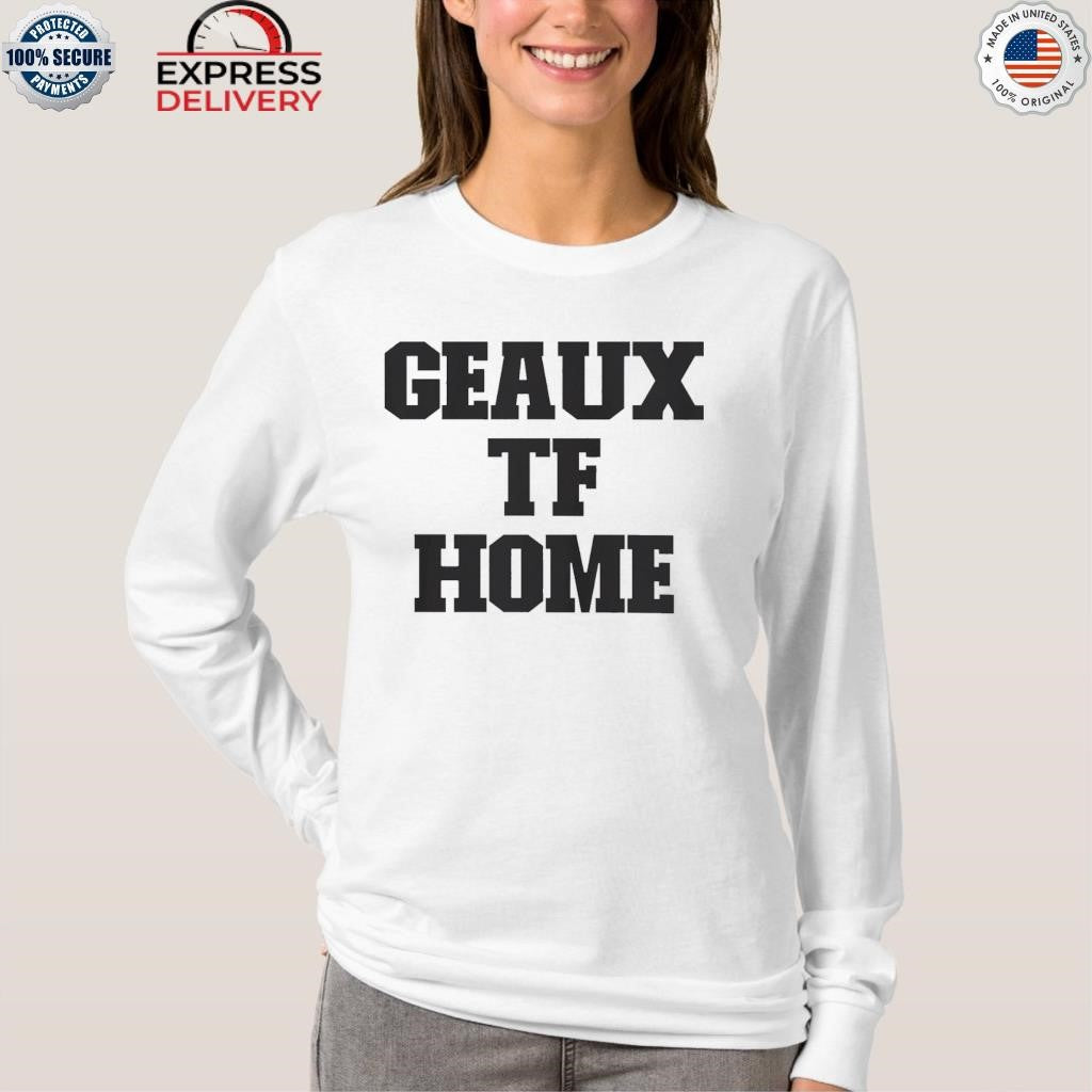 Geaux Tf Home Shirt