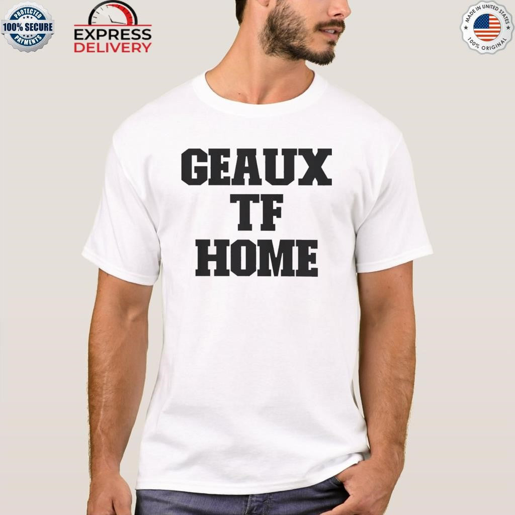 Geaux Tf Home Shirt