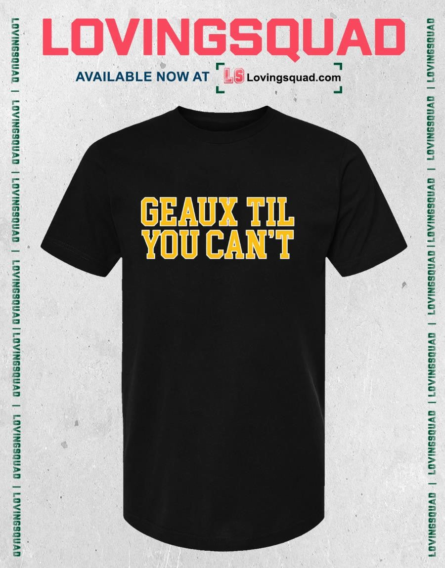 Geaux Til You Can’t Louisiana LSU Cajun T-shirt