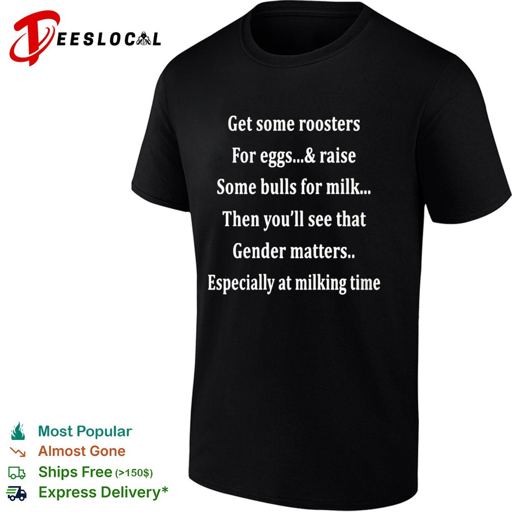 Get some roosters for eggs and raise some bulls for milk gender matters shirt