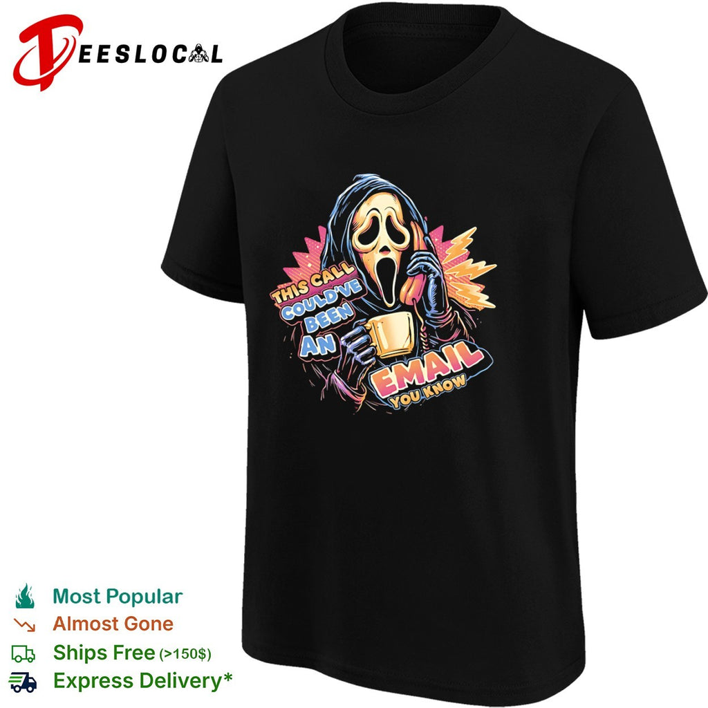 Ghostface from the Scream movies this call could’ve been an email you know shirt