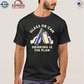 Glass Or Can Drinking Is The Plan Shirt