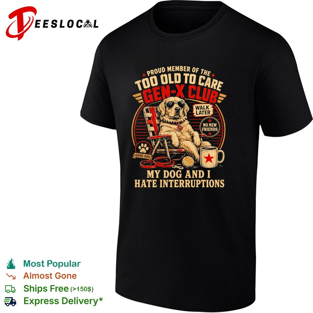 Golden retriever gen x club my dog and i hate interruptions shirt