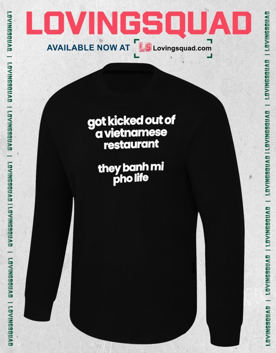 Got Kicked Out of a Vietnamese Restaurant They Banh Mi Pho Life T-shirt
