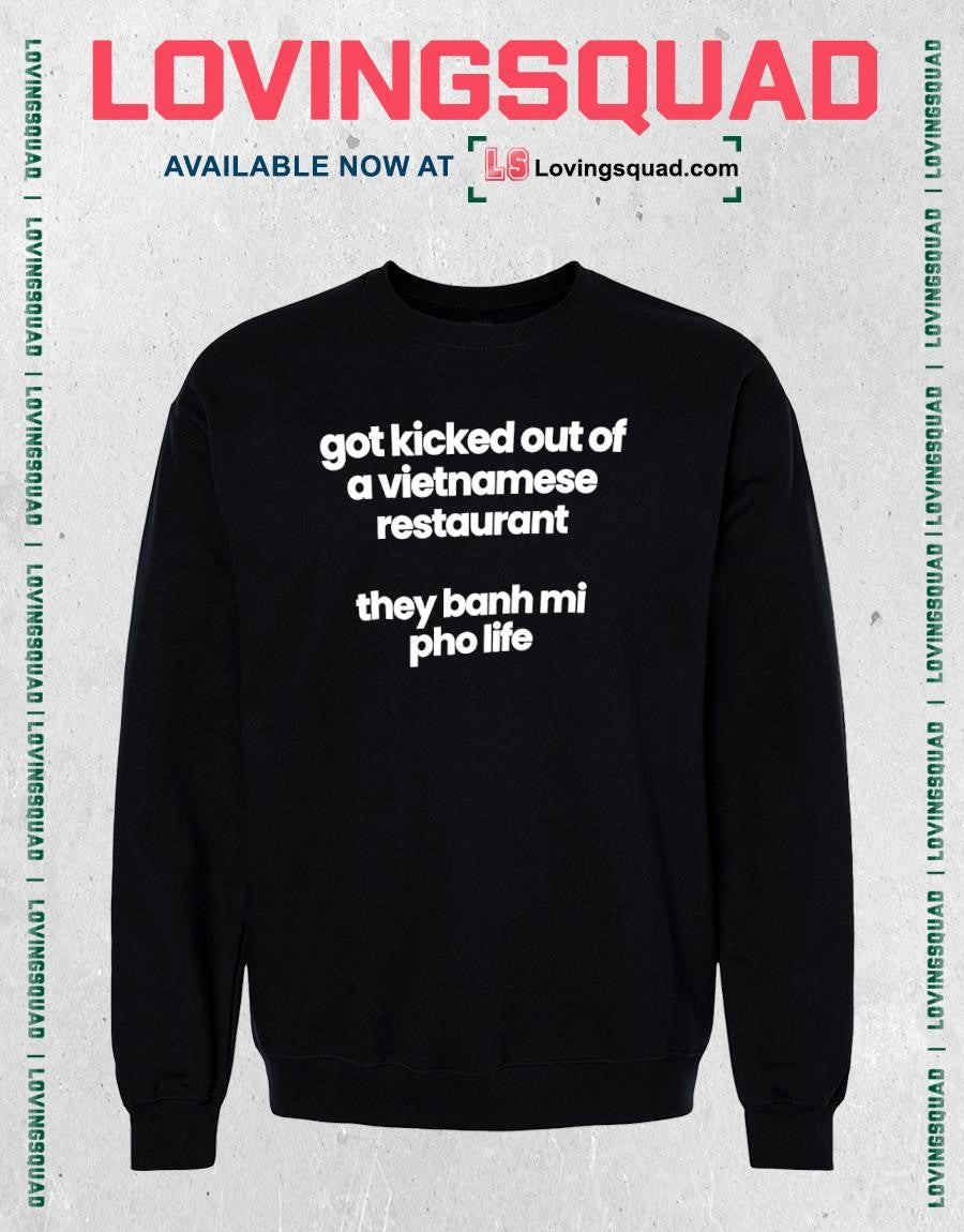 Got Kicked Out of a Vietnamese Restaurant They Banh Mi Pho Life T-shirt