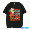 Grinch I Never Dreamed That One Day That One Day Id Become A Grumpy Old T-Shirts, Hoodie, Sweatshirt | InkRitualCo.com