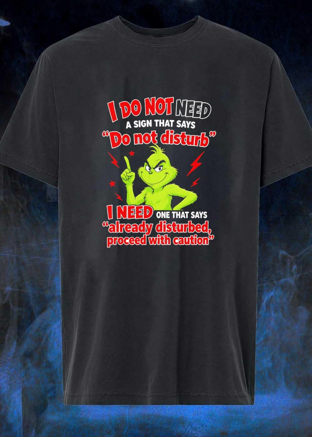 Grinch Warning I Do Not Need a Sign That Says Do Not Disturb Already Disturbed Proceed With Caution T-Shirt