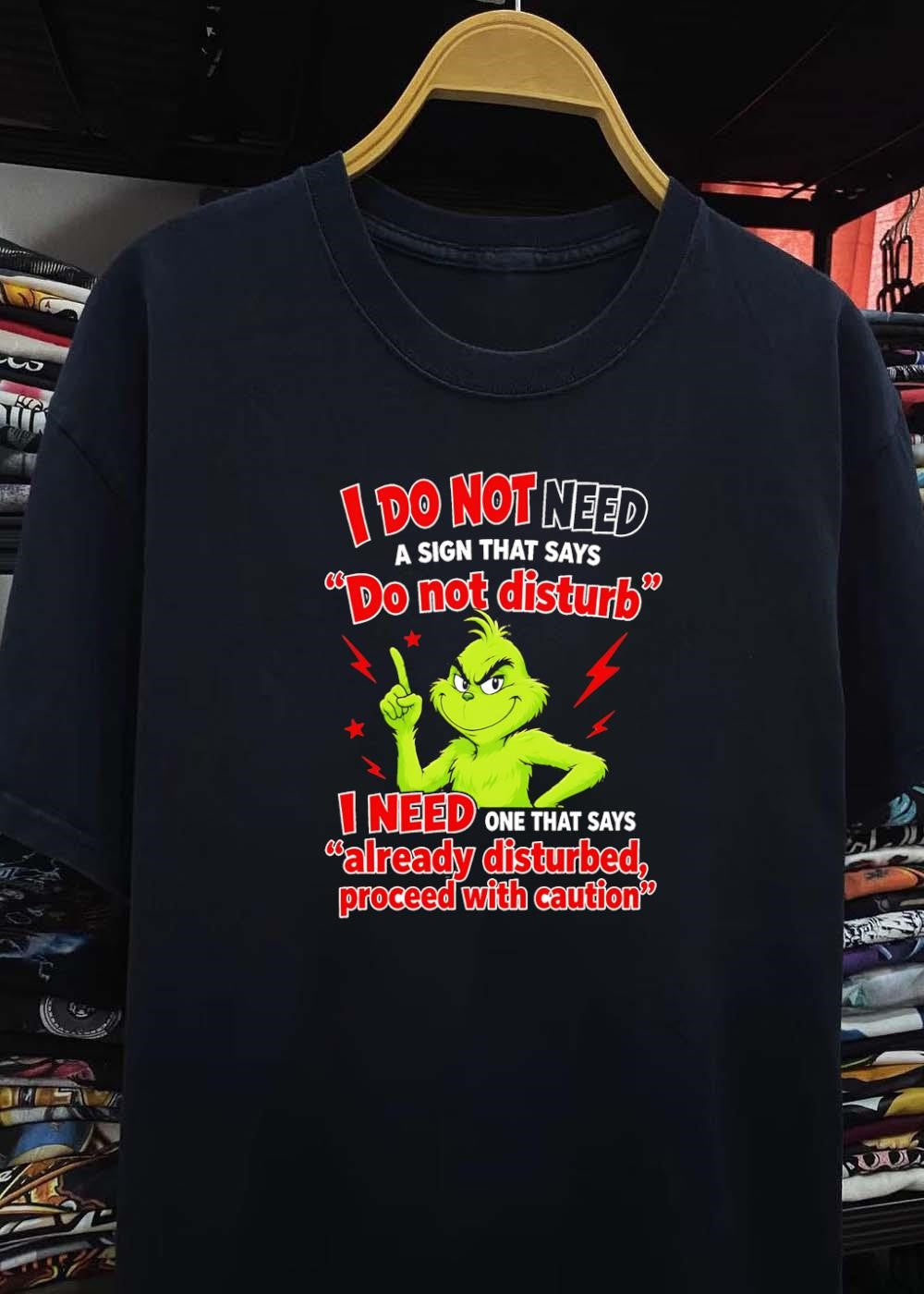 Grinch Warning I Do Not Need a Sign That Says Do Not Disturb Already Disturbed Proceed With Caution T-Shirt