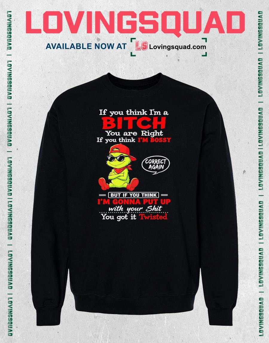 Grinch if you think i’m a bitch you are right if you think i’m bossy T-shirt