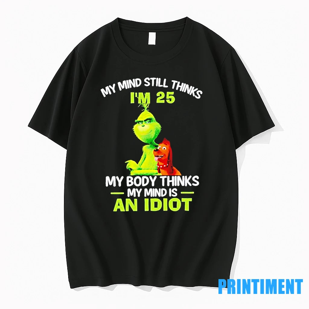 Grinch My Mind Still Thinks Im 25 My Body Thinks My Mind Is An Idiot T-Shirts, Hoodie, Sweatshirt | InkRitualCo.com