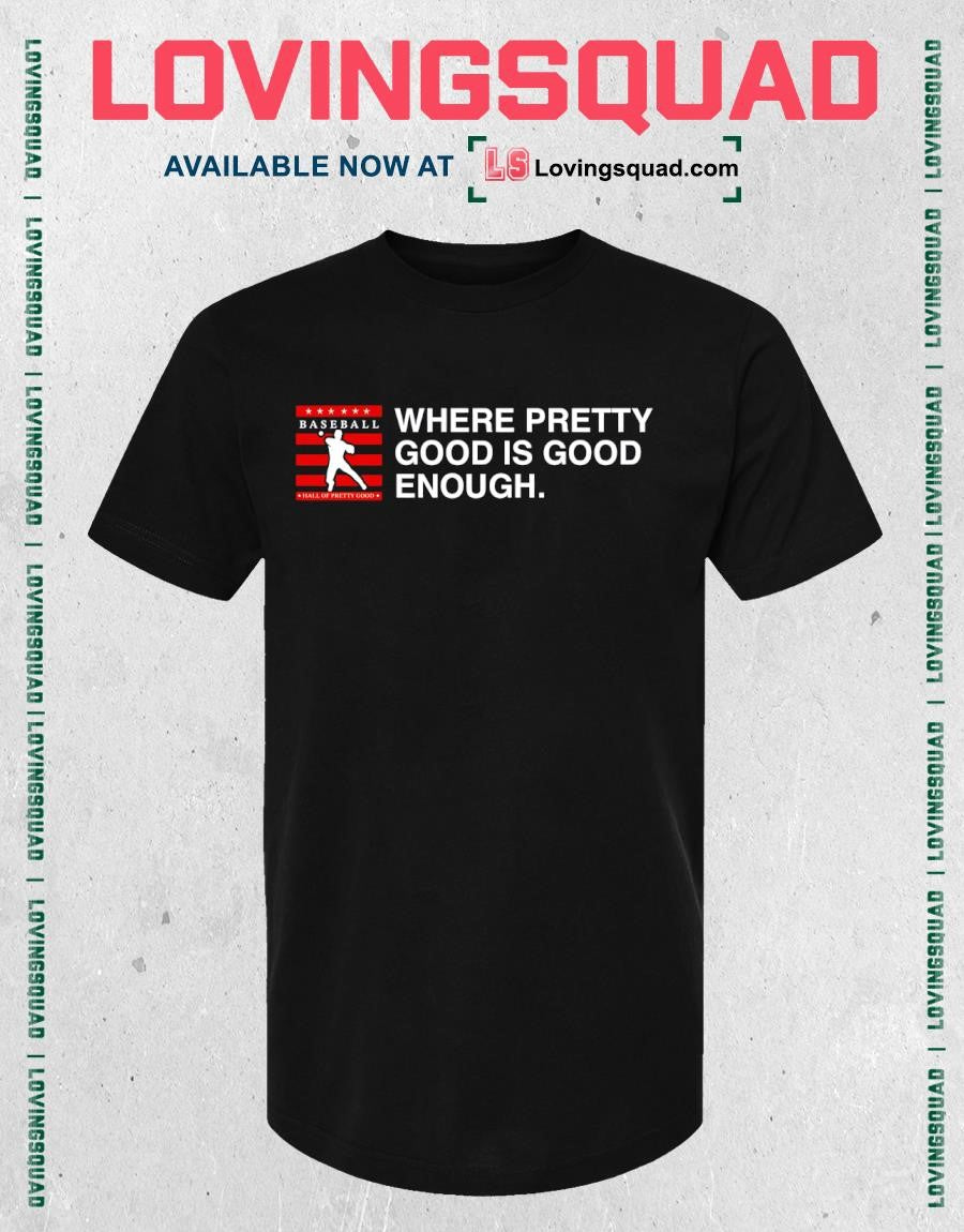 Hall of Pretty Good Where Pretty Good Is Good Enough T-Shirt