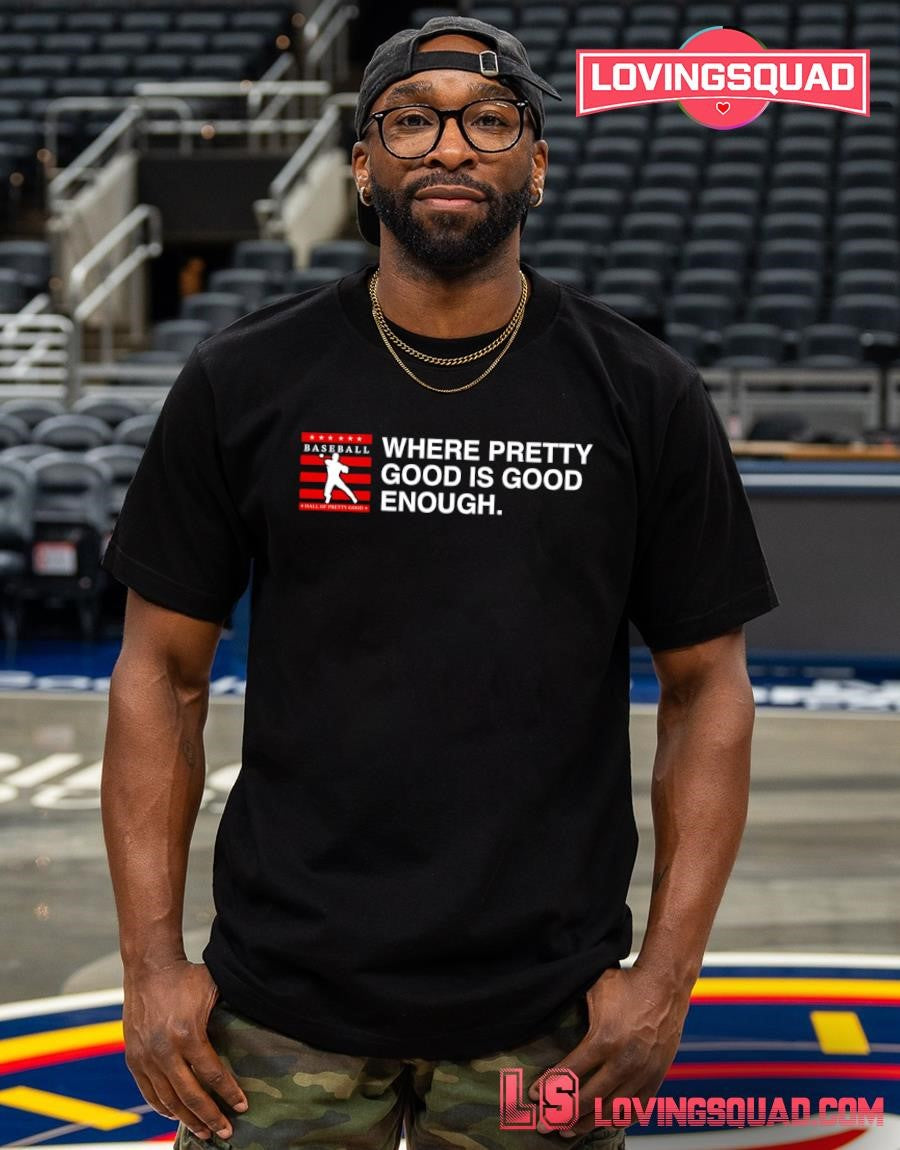 Hall of Pretty Good Where Pretty Good Is Good Enough T-Shirt