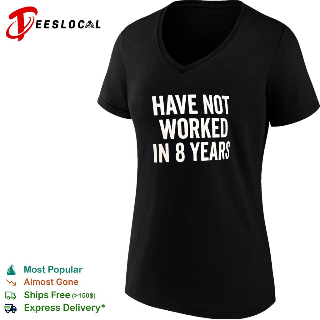 Have not worked in 8 years shirt