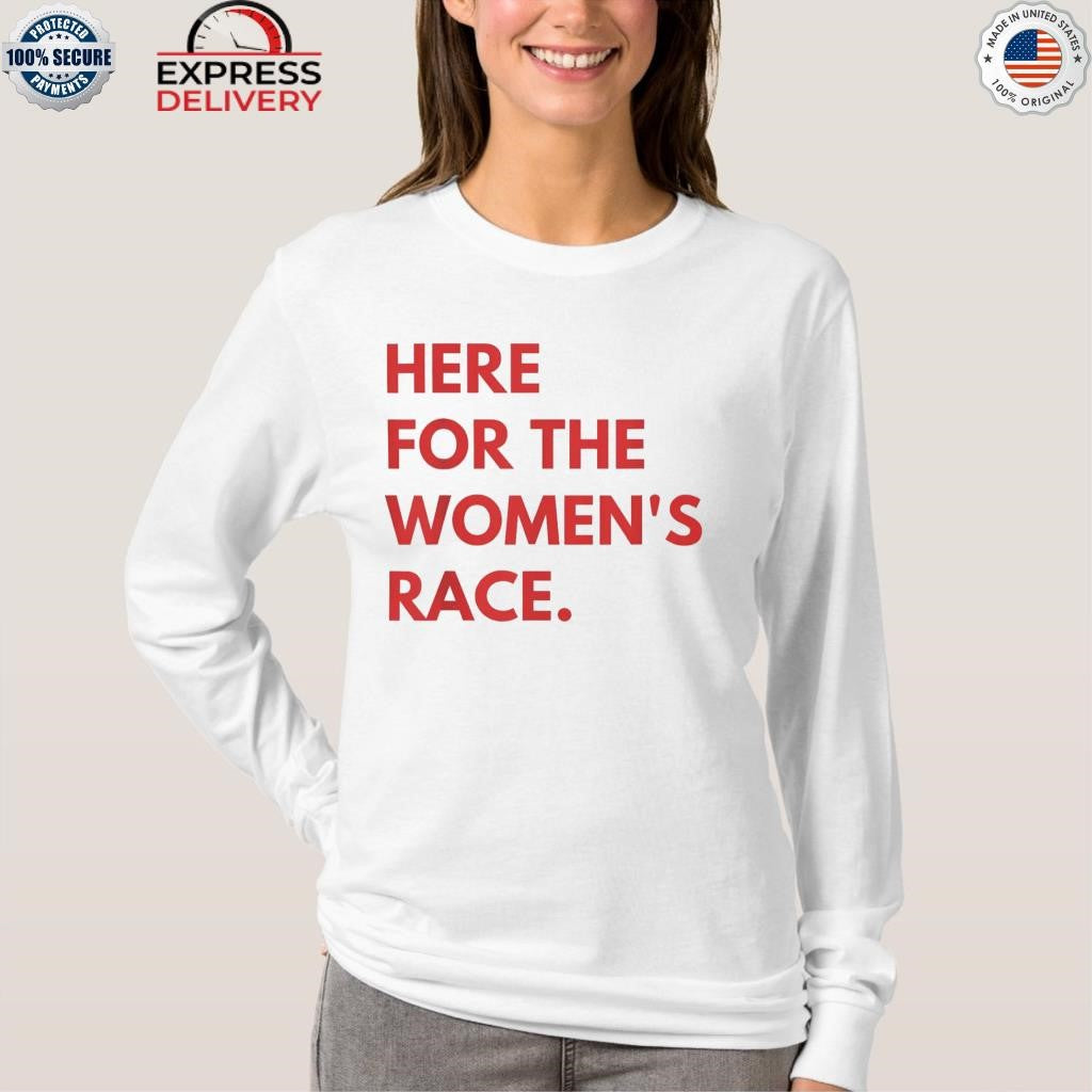 Here For The Women’s Race Shirt