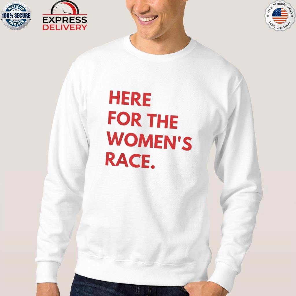Here For The Women’s Race Shirt