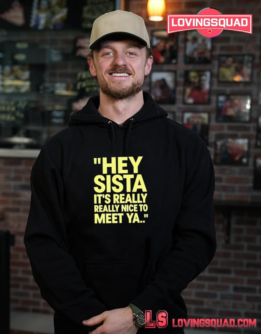 Hey Sista It’s Really Really Nice to Meet Ya T-shirt