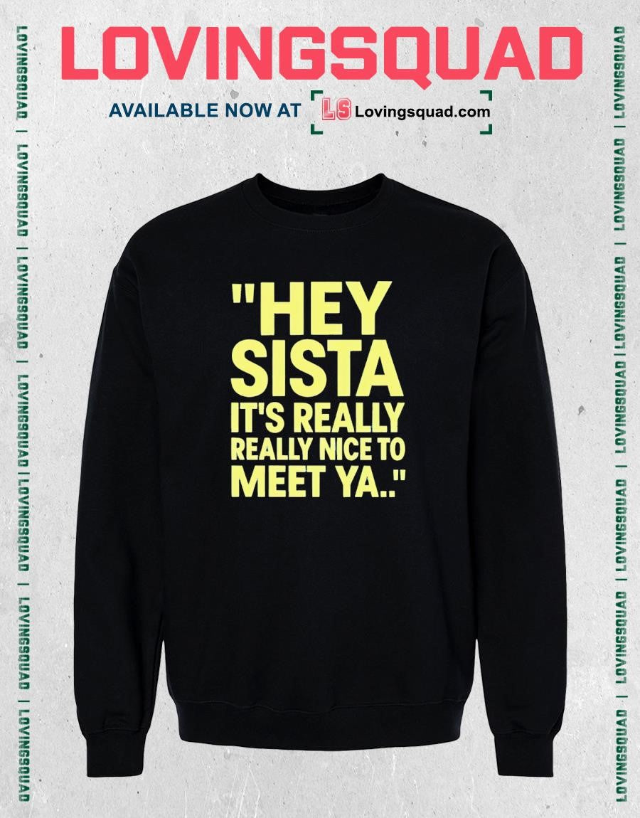 Hey Sista It’s Really Really Nice to Meet Ya T-shirt
