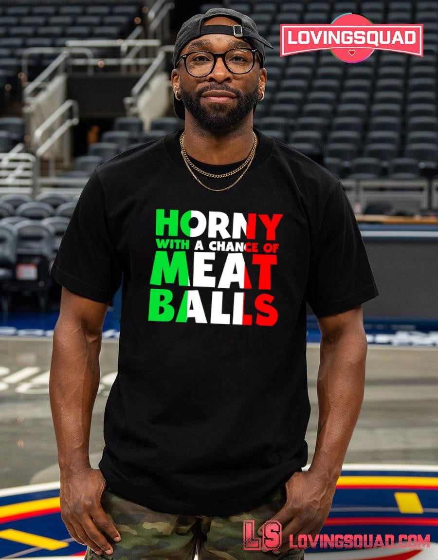 Horny With A Chance Of Meatballs T-shirt