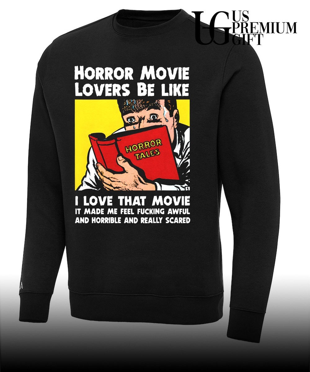 Horror movie lovers be like I love that movie it made me feel fucking awful and horrible and really scared shirt