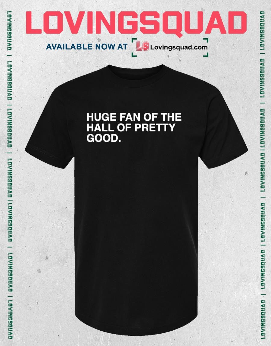 Huge Fan Of The Hall Of Pretty Good T-shirt